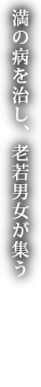 満の病を治し、老若男女が集う